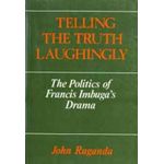 Telling the Truth Laughingly: Politics of Francis Imbuga's Drama