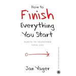 How To Finish Everything You Start By Jan Yager