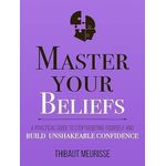 Master Your Beliefs By Thibaut Meurisee