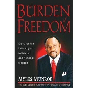 The Burden Of Freedom By Myles Munroe