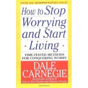 HOW TO STOP WORRYING AND START LIVING BY DALE CARNEGIE 