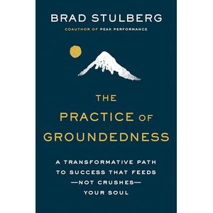 The Practice Of Groundedness By Brad Stulberg